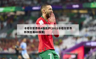 卡塔尔世界杯4强出炉(2022卡塔尔世界杯预选赛40强赛)