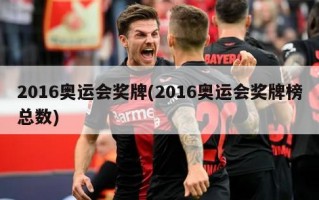 2016奥运会奖牌(2016奥运会奖牌榜总数)