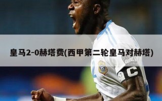 皇马2-0赫塔费(西甲第二轮皇马对赫塔)