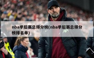 nba季后赛总得分榜(nba季后赛总得分榜排名单)