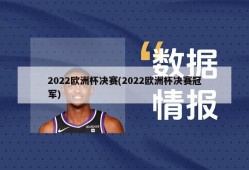 2022欧洲杯决赛(2022欧洲杯决赛冠军)