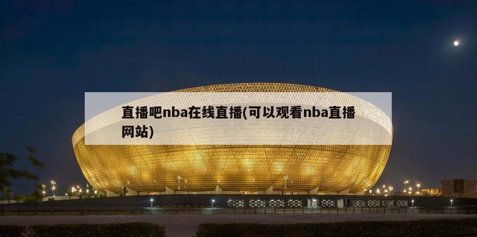 直播吧nba在线直播(可以观看nba直播网站)-第1张图片-海莱特体育