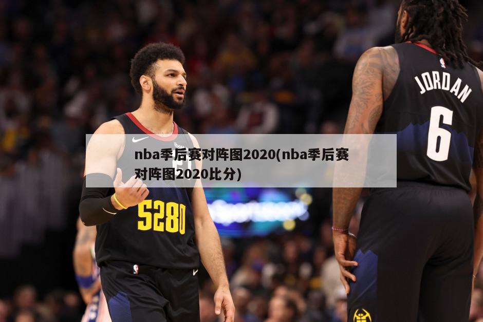 nba季后赛对阵图2020(nba季后赛对阵图2020比分)-第1张图片-海莱特体育