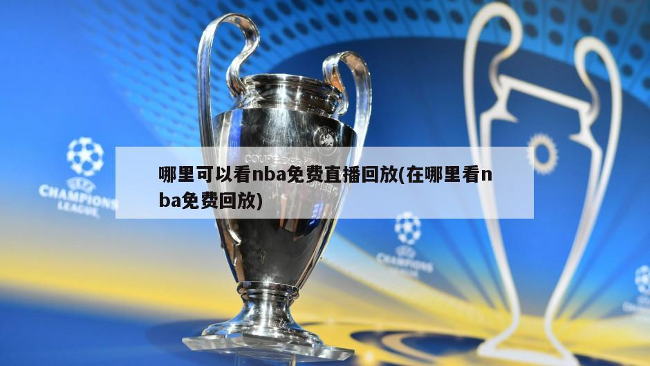 哪里可以看nba免费直播回放(在哪里看nba免费回放)-第1张图片-海莱特体育